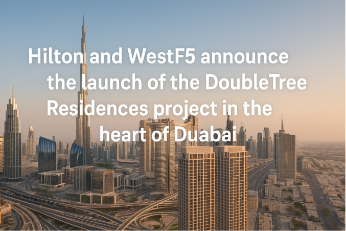 Hilton and WestF5 Announce the Launch of DoubleTree Residences Project in the Heart of Dubai